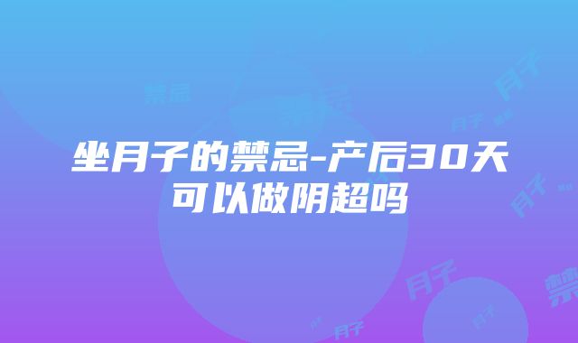 坐月子的禁忌-产后30天可以做阴超吗