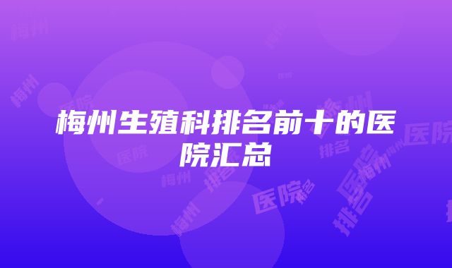 梅州生殖科排名前十的医院汇总