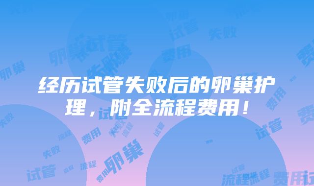 经历试管失败后的卵巢护理，附全流程费用！