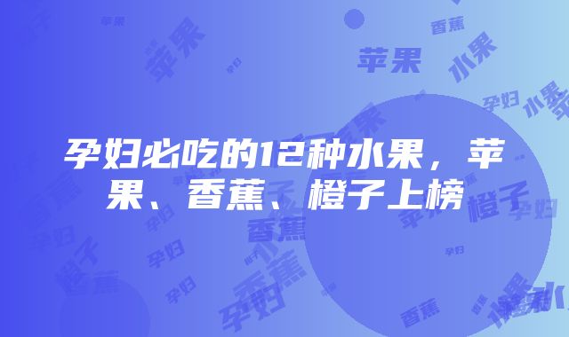 孕妇必吃的12种水果，苹果、香蕉、橙子上榜