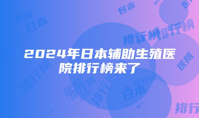 2024年日本辅助生殖医院排行榜来了