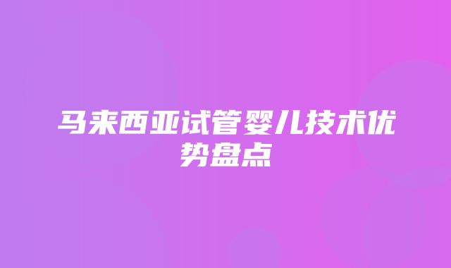 马来西亚试管婴儿技术优势盘点