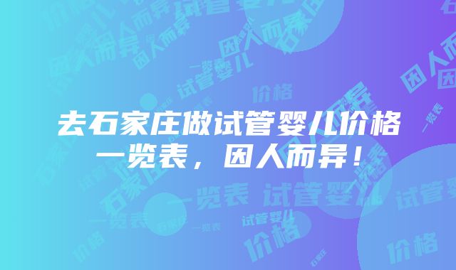 去石家庄做试管婴儿价格一览表，因人而异！