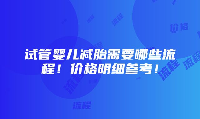 试管婴儿减胎需要哪些流程！价格明细参考！