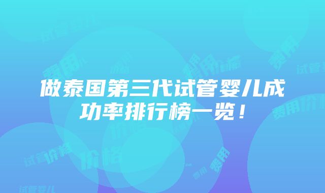 做泰国第三代试管婴儿成功率排行榜一览！