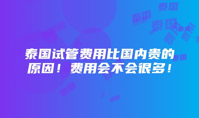 泰国试管费用比国内贵的原因！费用会不会很多！