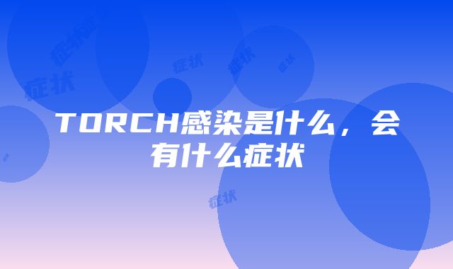 TORCH感染是什么，会有什么症状