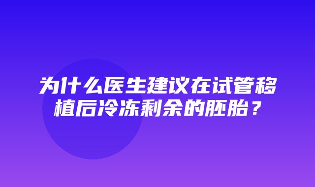 为什么医生建议在试管移植后冷冻剩余的胚胎？