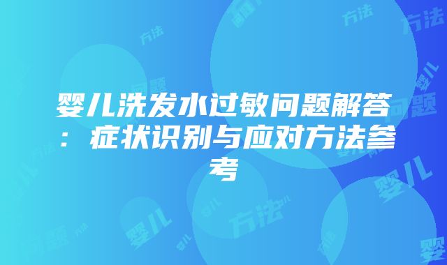 婴儿洗发水过敏问题解答：症状识别与应对方法参考