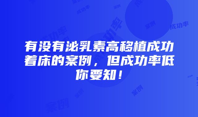 有没有泌乳素高移植成功着床的案例，但成功率低你要知！