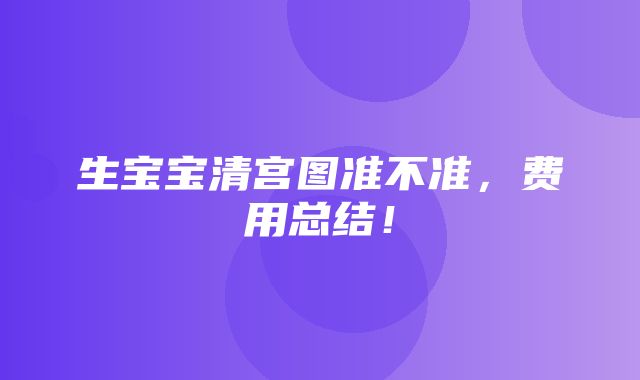 生宝宝清宫图准不准，费用总结！