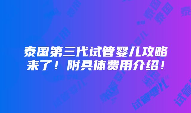 泰国第三代试管婴儿攻略来了！附具体费用介绍！