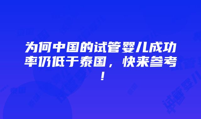 为何中国的试管婴儿成功率仍低于泰国，快来参考！