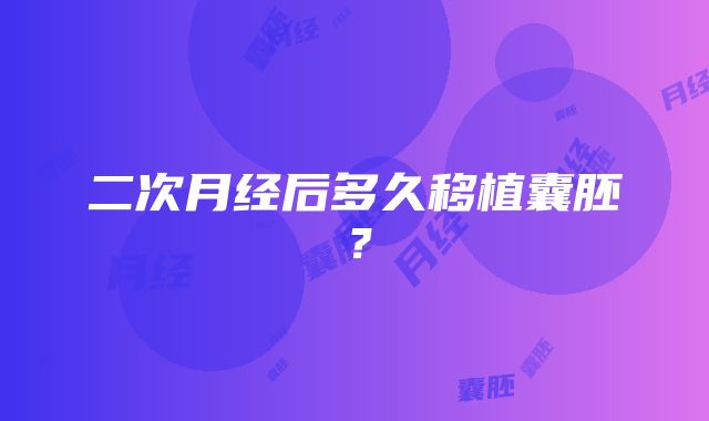 二次月经后多久移植囊胚？