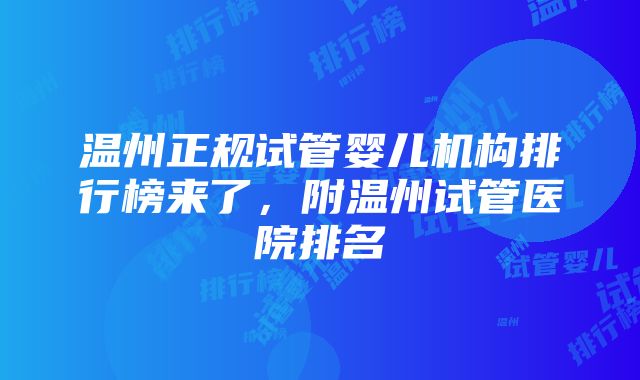 温州正规试管婴儿机构排行榜来了，附温州试管医院排名