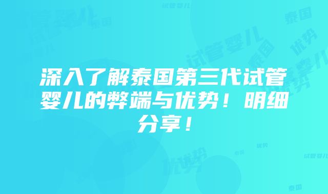 深入了解泰国第三代试管婴儿的弊端与优势！明细分享！