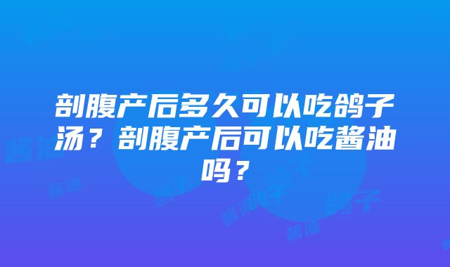 剖腹产后多久可以吃鸽子汤？剖腹产后可以吃酱油吗？