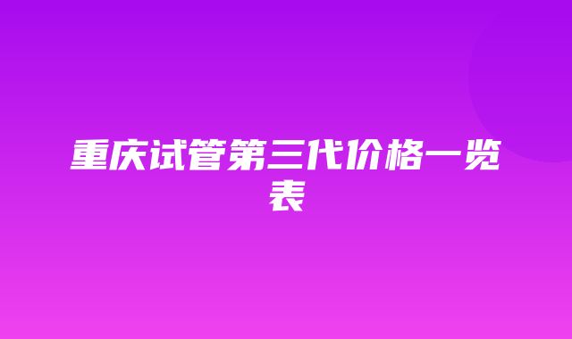 重庆试管第三代价格一览表