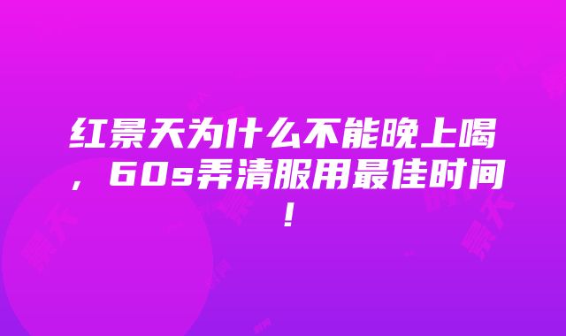 红景天为什么不能晚上喝，60s弄清服用最佳时间！