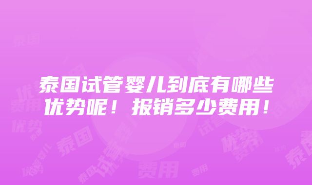 泰国试管婴儿到底有哪些优势呢！报销多少费用！