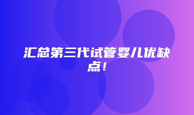 汇总第三代试管婴儿优缺点！