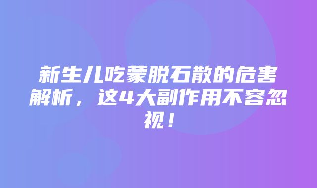 新生儿吃蒙脱石散的危害解析，这4大副作用不容忽视！