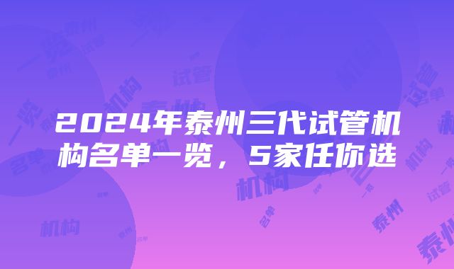 2024年泰州三代试管机构名单一览，5家任你选