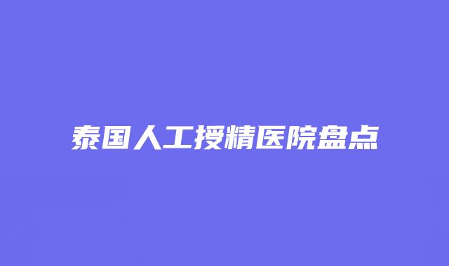 泰国人工授精医院盘点