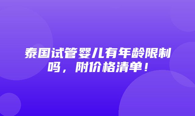 泰国试管婴儿有年龄限制吗，附价格清单！