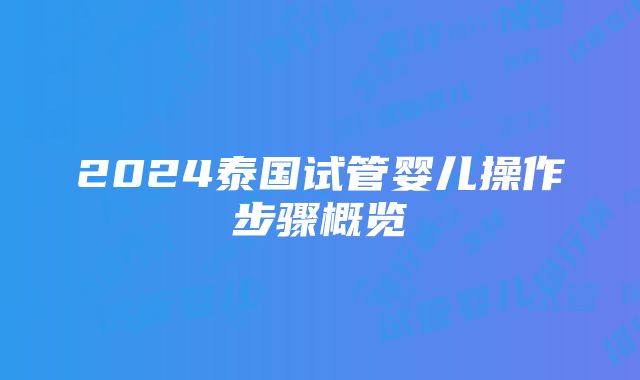 2024泰国试管婴儿操作步骤概览