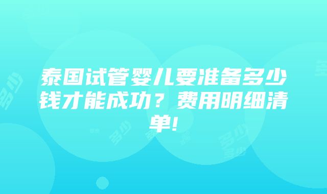 泰国试管婴儿要准备多少钱才能成功？费用明细清单!