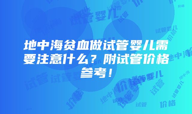 地中海贫血做试管婴儿需要注意什么？附试管价格参考！