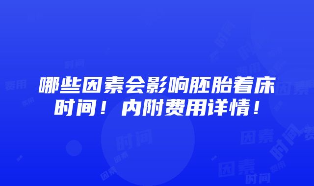 哪些因素会影响胚胎着床时间！内附费用详情！