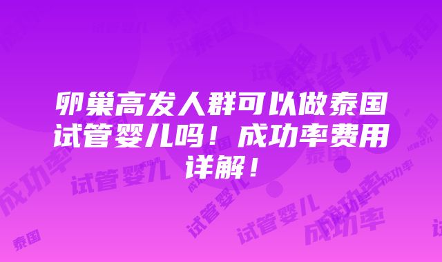 卵巢高发人群可以做泰国试管婴儿吗！成功率费用详解！