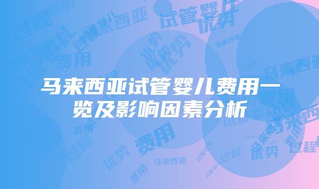 马来西亚试管婴儿费用一览及影响因素分析