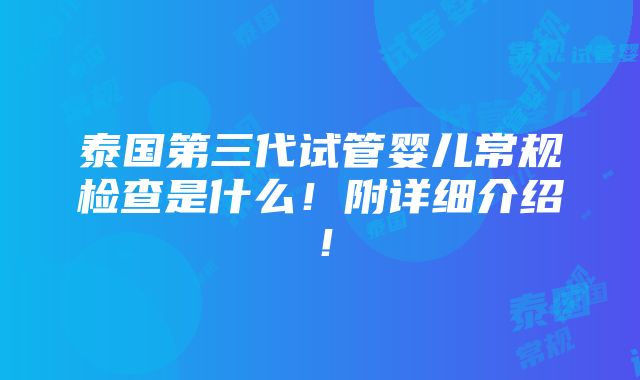 泰国第三代试管婴儿常规检查是什么！附详细介绍！