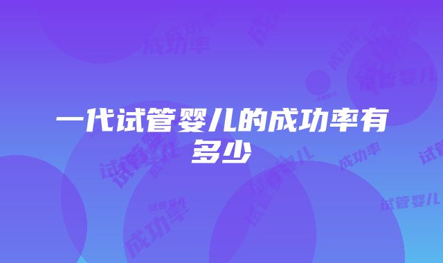 一代试管婴儿的成功率有多少