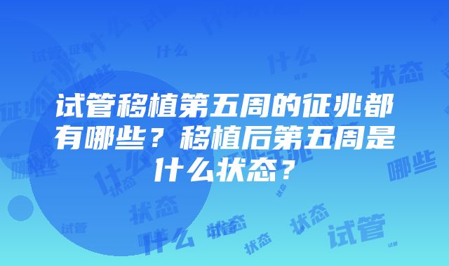 试管移植第五周的征兆都有哪些？移植后第五周是什么状态？