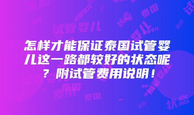 怎样才能保证泰国试管婴儿这一路都较好的状态呢？附试管费用说明！