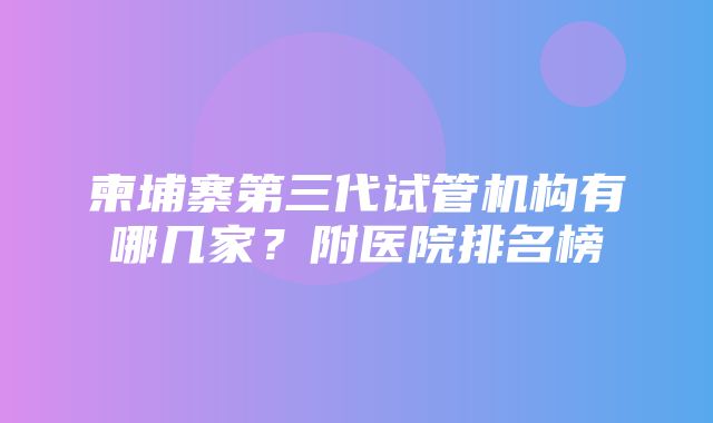 柬埔寨第三代试管机构有哪几家？附医院排名榜