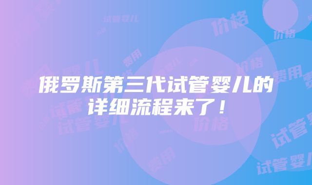 俄罗斯第三代试管婴儿的详细流程来了！