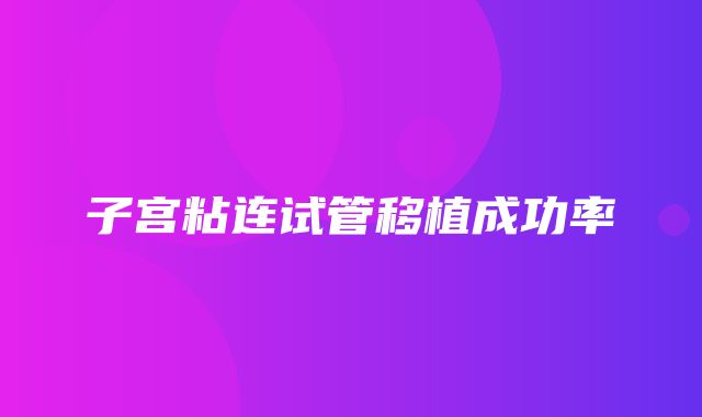 子宫粘连试管移植成功率