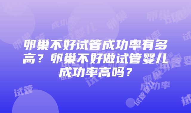 卵巢不好试管成功率有多高？卵巢不好做试管婴儿成功率高吗？