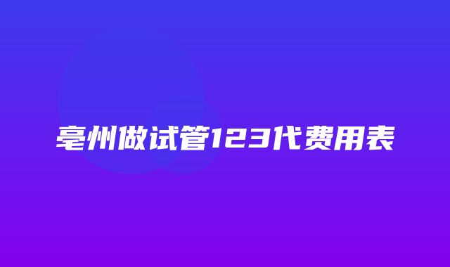 亳州做试管123代费用表