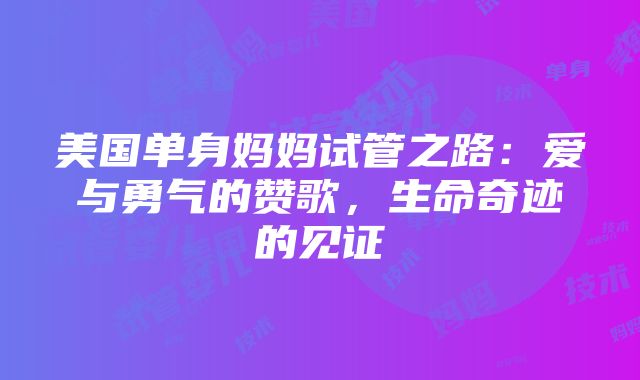 美国单身妈妈试管之路：爱与勇气的赞歌，生命奇迹的见证