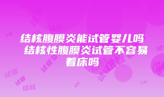 结核腹膜炎能试管婴儿吗 结核性腹膜炎试管不容易着床吗