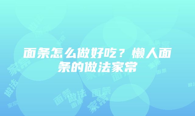 面条怎么做好吃？懒人面条的做法家常