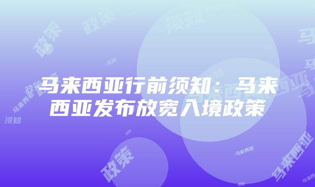 马来西亚行前须知：马来西亚发布放宽入境政策