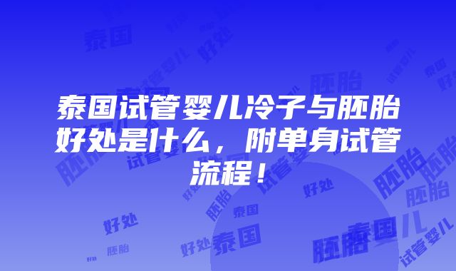 泰国试管婴儿冷子与胚胎好处是什么，附单身试管流程！