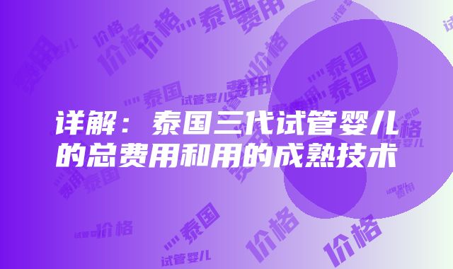 详解：泰国三代试管婴儿的总费用和用的成熟技术